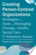 Creare organizzazioni centrate sulla persona: Strategie e strumenti per gestire il cambiamento nella sanità, nell'assistenza sociale e nel settore del volontariato - Creating Person-Centred Organisations: Strategies and Tools for Managing Change in Health, Social Care and the Voluntary Sector
