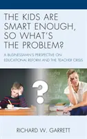 I ragazzi sono abbastanza intelligenti, quindi qual è il problema? Il punto di vista di un uomo d'affari sulla riforma dell'istruzione e la crisi degli insegnanti - The Kids are Smart Enough, So What's the Problem?: A Businessman's Perspective on Educational Reform and the Teacher Crisis