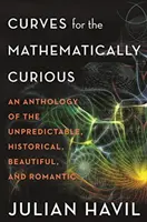 Curve per i matematici curiosi: antologia dell'imprevedibile, storico, bello e romantico - Curves for the Mathematically Curious: An Anthology of the Unpredictable, Historical, Beautiful, and Romantic