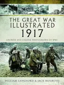 La Grande Guerra illustrata 1917: Fotografie d'archivio e a colori della Wwi - The Great War Illustrated 1917: Archive and Colour Photographs of Wwi