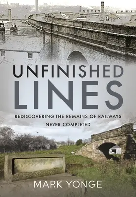 Linee incompiute: Alla riscoperta dei resti di ferrovie mai completate - Unfinished Lines: Rediscovering the Remains of Railways Never Completed
