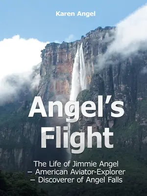 Il volo di Angel: La vita di Jimmie Angel - aviatore-esploratore americano - scopritore delle cascate dell'Angelo - Angel's Flight: The Life of Jimmie Angel - American Aviator-Explorer - Discoverer of Angel Falls