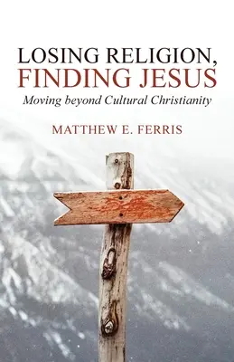 Perdere la religione, trovare Gesù: Andare oltre il cristianesimo culturale - Losing Religion, Finding Jesus: Moving beyond Cultural Christianity