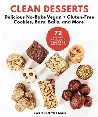 Dessert puliti: Deliziosi biscotti, barrette, palline e altro ancora senza cottura, vegani e privi di glutine - Clean Desserts: Delicious No-Bake Vegan & Gluten-Free Cookies, Bars, Balls, and More