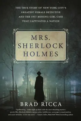 Mrs. Sherlock Holmes: la vera storia della più grande detective donna di New York e del caso della ragazza scomparsa del 1917 che ha affascinato una nazione - Mrs. Sherlock Holmes: The True Story of New York City's Greatest Female Detective and the 1917 Missing Girl Case That Captivated a Nation