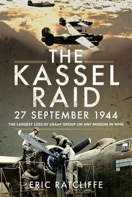 Il raid di Kassel, 27 settembre 1944: La più grande perdita di un gruppo USAAF in una missione della Seconda guerra mondiale - The Kassel Raid, 27 September 1944: The Largest Loss by USAAF Group on Any Mission in WWII