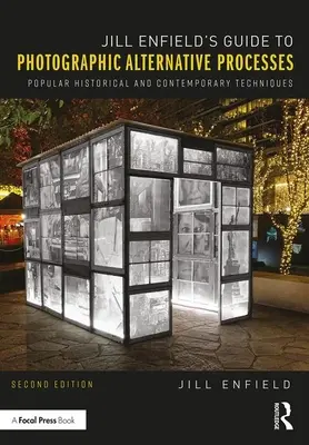 Guida ai processi fotografici alternativi di Jill Enfield: Tecniche popolari storiche e contemporanee - Jill Enfield's Guide to Photographic Alternative Processes: Popular Historical and Contemporary Techniques