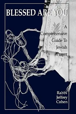Beati voi: Guida completa alla preghiera ebraica - Blessed Are You: A Comprehensive Guide to Jewish Prayer