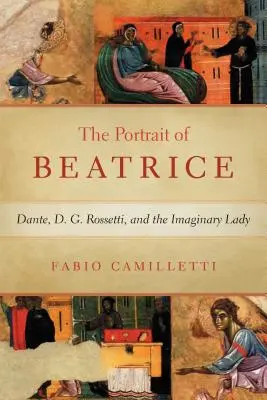 Ritratto di Beatrice: Dante, D. G. Rossetti e la donna immaginaria - Portrait of Beatrice: Dante, D. G. Rossetti, and the Imaginary Lady