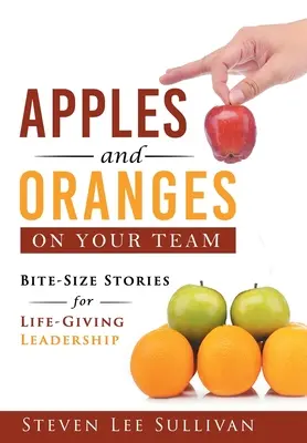 Mele e arance nel vostro team: Storie da mordere per una leadership che dà la vita - Apples and Oranges on Your Team: Bite-Size Stories for Life-Giving Leadership