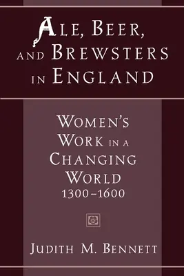Ale, birra e birrai in Inghilterra: Il lavoro delle donne in un mondo che cambia, 1300-1600 - Ale, Beer, and Brewsters in England: Women's Work in a Changing World, 1300-1600
