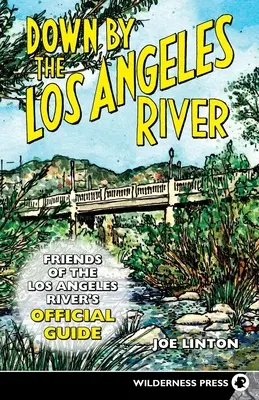 Lungo il fiume Los Angeles: Guida ufficiale degli Amici dei fiumi di Los Angeles - Down by the Los Angeles River: Friends of the Los Angeles Rivers Official Guide