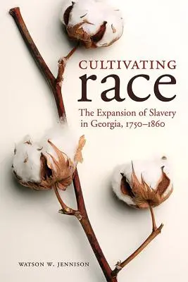 Coltivare la razza: l'espansione della schiavitù in Georgia, 1750-1860 - Cultivating Race: The Expansion of Slavery in Georgia, 1750-1860