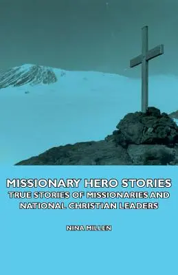 Storie di eroi missionari - Storie vere di missionari e leader cristiani nazionali - Missionary Hero Stories - True Stories of Missionaries and National Christian Leaders
