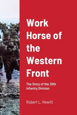 Cavallo da lavoro del fronte occidentale: La storia della 30ª Divisione di fanteria - Work Horse of the Western Front: The Story of the 30th Infantry Division