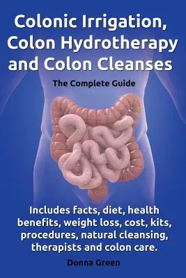 Irrigazione del colon, idroterapia del colon e pulizia del colon: fatti, dieta, benefici per la salute, perdita di peso, costi, kit, procedure, pulizia naturale. - Colonic Irrigation, Colon Hydrotherapy and Colon Cleanses.Includes Facts, Diet, Health Benefits, Weight Loss, Cost, Kits, Procedures, Natural Cleansin