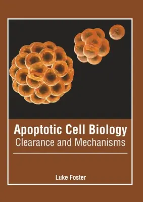 Biologia delle cellule apoptotiche: Cancellazione e meccanismi - Apoptotic Cell Biology: Clearance and Mechanisms