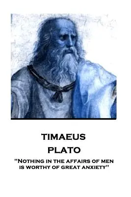 Platone - Timeo: Nulla nelle vicende degli uomini è degno di grande ansia“”. - Plato - Timaeus: Nothing in the affairs of men is worthy of great anxiety