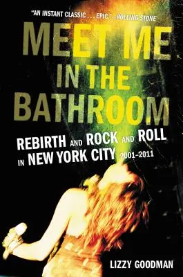 Incontriamoci nel bagno: Rinascita e rock and roll a New York 2001-2011 - Meet Me in the Bathroom: Rebirth and Rock and Roll in New York City 2001-2011