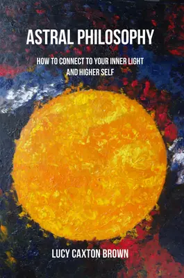 Filosofia astrale: come connettersi alla luce interiore e al proprio sé superiore - Astral Philosophy: How to Connect to Your Inner Light and Higher Self