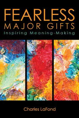 Grandi donazioni senza paura: Ispirare la creazione di significato - Fearless Major Gifts: Inspiring Meaning-Making
