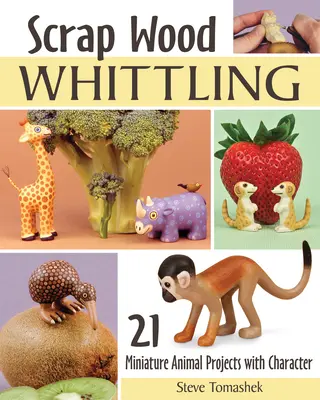 Scrap Wood Whittling: 19 progetti di animali in miniatura con carattere - Scrap Wood Whittling: 19 Miniature Animal Projects with Character
