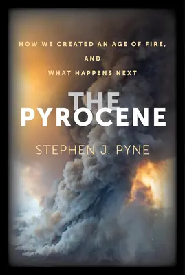 Il pirocene: Come abbiamo creato un'era del fuoco e cosa succederà in seguito - The Pyrocene: How We Created an Age of Fire, and What Happens Next