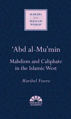 'Abd Al-Mu'min: mahdismo e califfato nell'Occidente islamico - 'Abd Al-Mu'min: Mahdism and Caliphate in the Islamic West