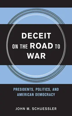 L'inganno sulla strada della guerra: Presidenti, politica e democrazia americana - Deceit on the Road to War: Presidents, Politics, and American Democracy