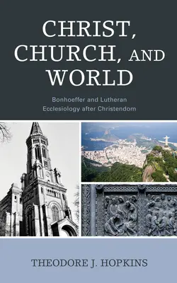 Cristo, Chiesa e Mondo: Bonhoeffer e l'ecclesiologia luterana dopo la cristianità - Christ, Church, and World: Bonhoeffer and Lutheran Ecclesiology after Christendom