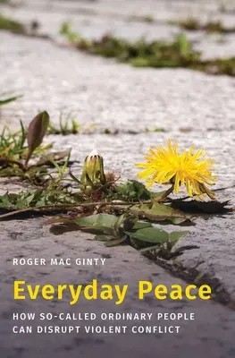 Pace quotidiana: Come la cosiddetta gente comune può interrompere i conflitti violenti - Everyday Peace: How So-Called Ordinary People Can Disrupt Violent Conflict