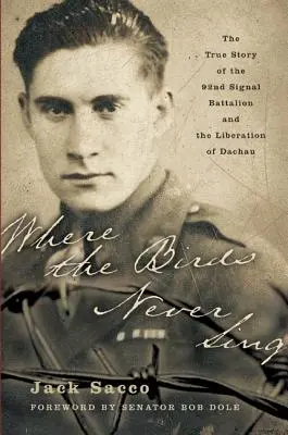 Dove gli uccelli non cantano mai: la vera storia del 92° battaglione di segnalazione e della liberazione di Dachau - Where the Birds Never Sing: The True Story of the 92nd Signal Battalion and the Liberation of Dachau