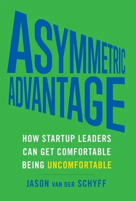 Vantaggio asimmetrico: come i leader delle startup possono sentirsi a proprio agio nell'essere scomodi - Asymmetric Advantage: How Startup Leaders Can Get Comfortable Being Uncomfortable