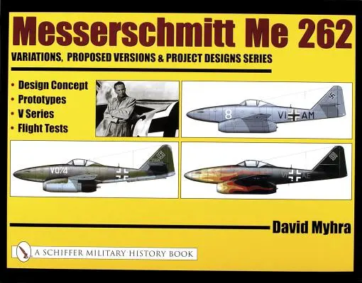 Messerschmitt Me 262: Varianti, versioni proposte e disegni di progetto Serie: Concetto di progetto, prototipi, serie V, prove di volo - Messerschmitt Me 262: Variations, Proposed Versions & Project Designs Series: Design Concept, Prototypes, V Series, Flight Tests