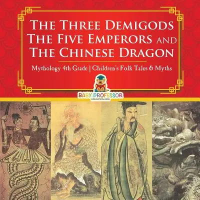 I tre semidei, i cinque imperatori e il drago cinese - Mitologia, racconti popolari e miti per bambini di quarta elementare - The Three Demigods, The Five Emperors and The Chinese Dragon - Mythology 4th Grade Children's Folk Tales & Myths