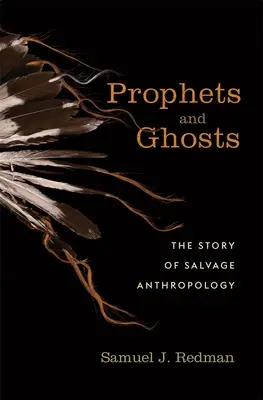Profeti e fantasmi: La storia dell'antropologia di recupero - Prophets and Ghosts: The Story of Salvage Anthropology