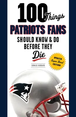 100 cose che i tifosi dei Patriots dovrebbero sapere e fare prima di morire - 100 Things Patriots Fans Should Know & Do Before They Die
