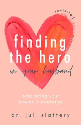 Trovare l'eroe in tuo marito, rivisitato: Abbracciare il proprio potere nel matrimonio - Finding the Hero in Your Husband, Revisited: Embracing Your Power in Marriage