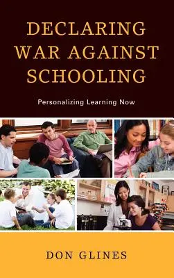 Dichiarare guerra alla scuola: Personalizzare l'apprendimento ora - Declaring War Against Schooling: Personalizing Learning Now