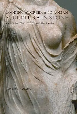 Guardare la scultura greca e romana in pietra: Guida a termini, stili e tecniche - Looking at Greek and Roman Sculpture in Stone: A Guide to Terms, Styles, and Techniques