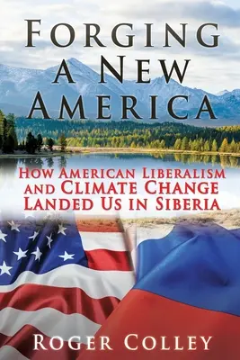 Forgiare una nuova America: come il liberalismo americano e il cambiamento climatico ci hanno portato in Siberia - Forging a New America: How American Liberalism and Climate Change Landed Us in Siberia