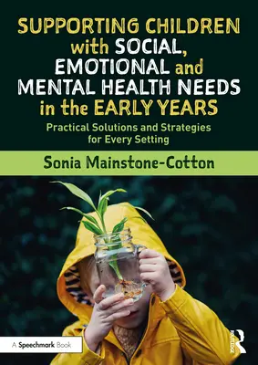 Sostenere i bambini con bisogni sociali, emotivi e di salute mentale nei primi anni di vita: Soluzioni e strategie pratiche per ogni ambiente - Supporting Children with Social, Emotional and Mental Health Needs in the Early Years: Practical Solutions and Strategies for Every Setting