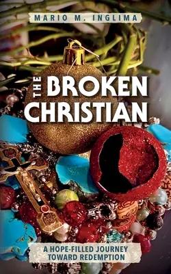 Il cristiano spezzato: Un viaggio pieno di speranza verso la redenzione - The Broken Christian: A Hope-Filled Journey Toward Redemption