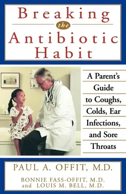 Rompere l'abitudine agli antibiotici: Guida per i genitori a tosse, raffreddore, otite e mal di gola - Breaking the Antibiotic Habit: A Parent's Guide to Coughs, Colds, Ear Infections, and Sore Throats