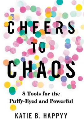 Salute al caos: 8 strumenti per chi ha gli occhi gonfi e potenti - Cheers to Chaos: 8 Tools for the Puffy-Eyed and Powerful