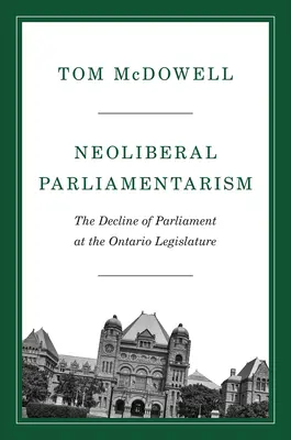 Parlamentarismo neoliberale: Il declino del Parlamento nella legislatura dell'Ontario - Neoliberal Parliamentarism: The Decline of Parliament at the Ontario Legislature