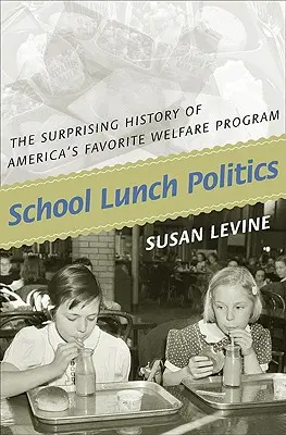 La politica della mensa scolastica: La sorprendente storia del programma assistenziale preferito dagli americani - School Lunch Politics: The Surprising History of America's Favorite Welfare Program