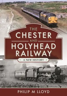 La ferrovia di Chester e Holyhead: Una nuova storia - The Chester and Holyhead Railway: A New History