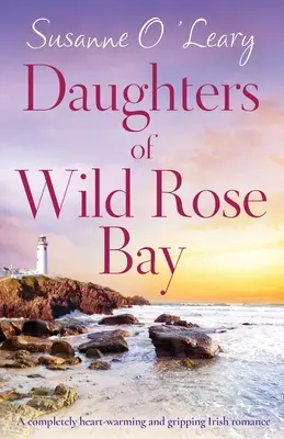 Daughters of Wild Rose Bay: Una storia d'amore irlandese assolutamente coinvolgente e appassionante - Daughters of Wild Rose Bay: A completely heart-warming and gripping Irish romance