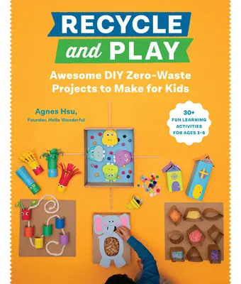Riciclare e giocare: Fantastici progetti fai-da-te senza rifiuti da realizzare per i bambini - 50 divertenti attività didattiche per bambini dai 3 ai 6 anni - Recycle and Play: Awesome DIY Zero-Waste Projects to Make for Kids - 50 Fun Learning Activities for Ages 3-6
